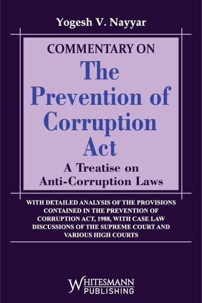 Whitesmann's Commentary on The Prevention of Corruption Act (A Treatise on Anti-Corruption Laws) - Book By Yogesh V Nayyar